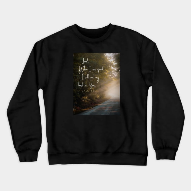 Lord, when I am afraid, I will put my trust in You.  Psalm 56:3 Crewneck Sweatshirt by Third Day Media, LLC.